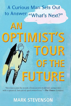 AN Optimist's Tour of the Future: One Curious Man Sets Out to Answer "What's Next?" by Mark Stevenson