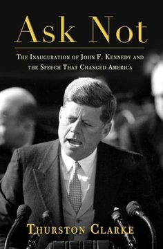Ask Not: The Inauguration of John F. Kennedy by Thurston Clarke