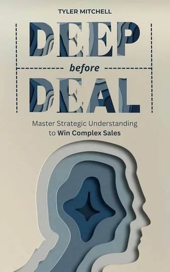 Deep Before Deal: Master Strategic Understanding to Win Complex Sales by Tyler Mitchell