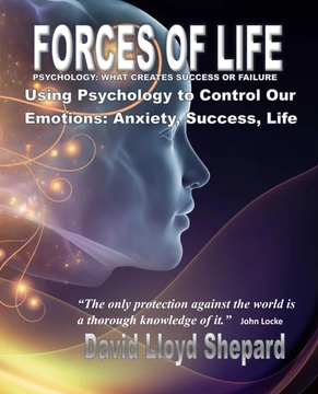 FORCES OF LIFE: PSYCHOLOGY: WHAT CREATES SUCCESS OR FAILURE IN OURSELVES by David Lloyd Shepard