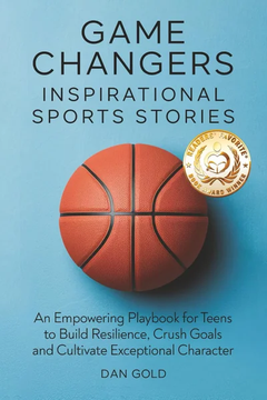 Game Changers: Inspirational Sports Stories: An Empowering Playbook for Teens by Dan Gold