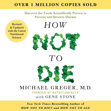 How Not to Die: Discover the Foods Scientifically Proven to Prevent and Reverse Disease by Michael Greger and Gene Stone