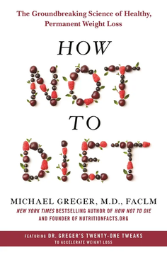 How Not to Diet: The Groundbreaking Science of Healthy, Permanent Weight Loss by Michael Greger M.D. FACLM