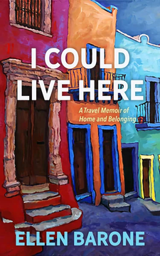 I Could Live Here: A Travel Memoir of Home and Belonging by Ellen Barone