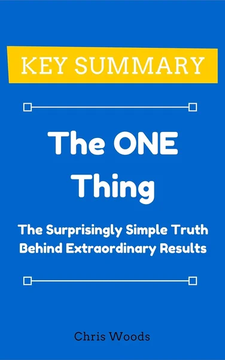[KEY SUMMARY] The ONE Thing: The Surprisingly Simple Truth Behind Extraordinary Results (Top by Chris Woods