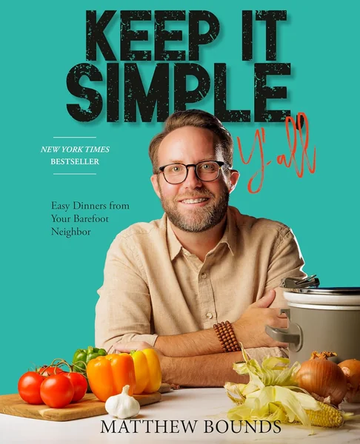 Keep It Simple, Y'all: Easy Dinners from Your Barefoot Neighbor: A Cookbook by Matthew Bounds