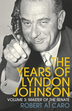 Master of the Senate: The Years of Lyndon Johnson by Robert A Caro