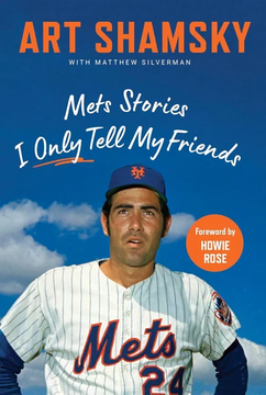 Mets Stories I Only Tell My Friends by Art Shamsky, Matthew Silverman