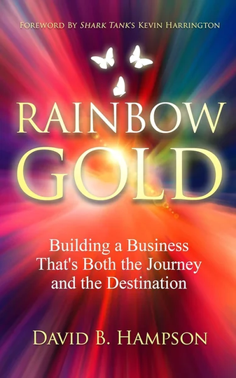 Rainbow Gold: Building a Business That's Both the Journey by David Hampson