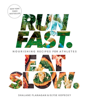 Run Fast. Eat Slow.: Nourishing Recipes for Athletes: A Cookbook by Shalane Flanagan, Elyse Kopecky
