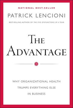 The Advantage: Why Organizational Health Trumps Everything Else In Business by Patrick M. Lencioni