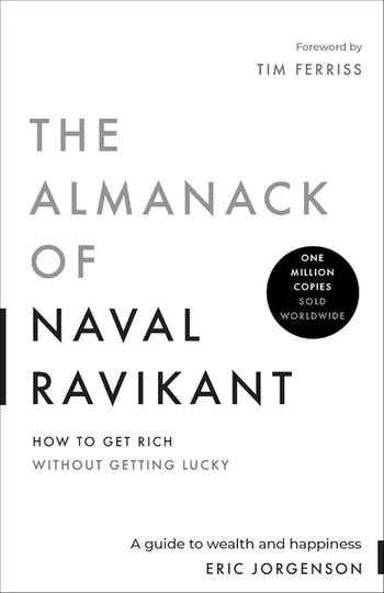 The Almanack of Naval Ravikant: A Guide to Wealth and Happiness by Eric Jorgenson