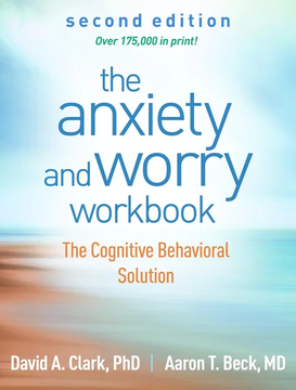 The Anxiety and Worry Workbook: The Cognitive Behavioral Solution by David A. Clark, Aaron T. Beck