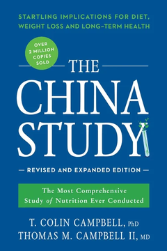 The China Study: Revised and Expanded Edition: The Most Comprehensive Study of Nutrition Ever Conducted and the Startling Implications for Diet, Weight Loss, and Long-Term Health by T. Colin Campbell, Thomas M. Campbell