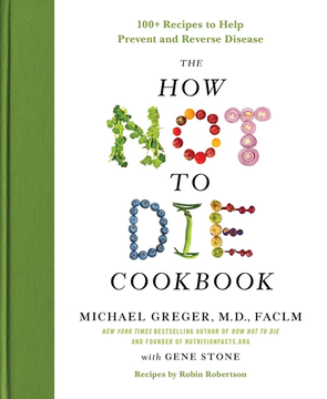 The How Not to Die Cookbook: 100+ Recipes to Help Prevent and Reverse Disease (International Edition) by Michael Greger M.D. FACLM, Gene Stone
