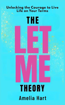 The Let Me Theory: Unlocking the Courage to Live Life on Your by Amelia Hart