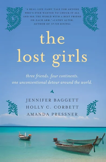 The Lost Girls: Three Friends. Four Continents. One Unconventional Detour Around by Jennifer Baggett