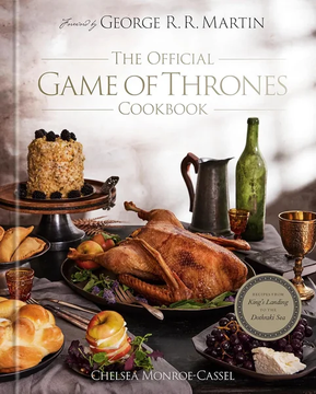 The Official Game of Thrones Cookbook: Recipes from King's Landing to the Dothraki Sea by Chelsea Monroe-Cassel