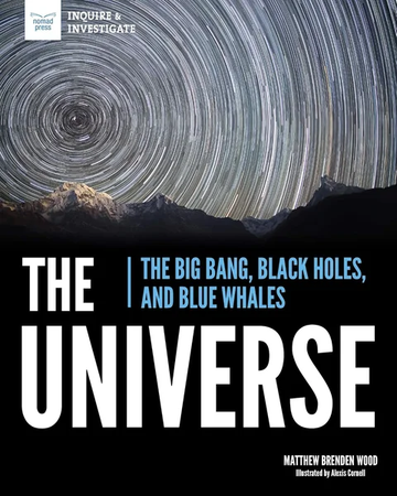 The Universe: The Big Bang, Black Holes, and Blue Whales (Inquire by Matthew Brenden Wood