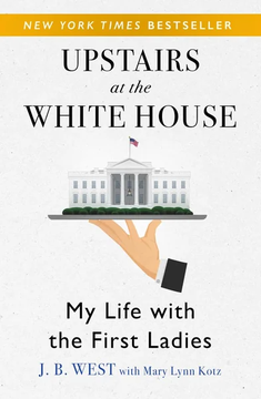 Upstairs at the White House: My Life with the First Ladies by J. B. West, Mary Lynn Kotz