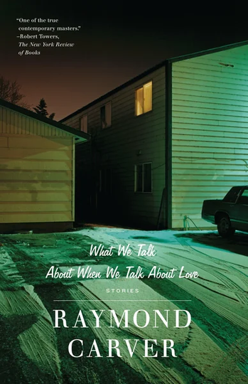 What We Talk About When We Talk About Love: Stories by Raymond Carver
