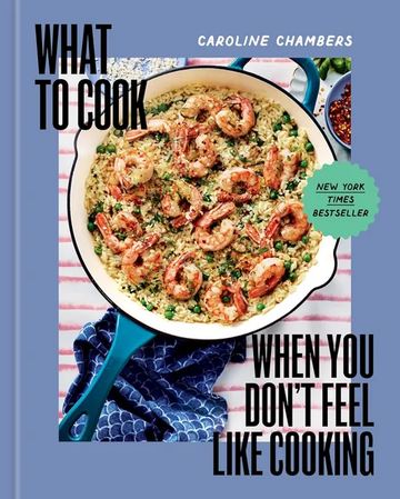 What to Cook When You Don't Feel Like Cooking - A Cookbook by Caroline Chambers