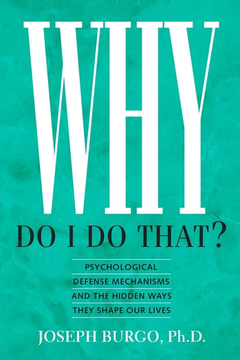 Why Do I Do That?: Psychological Defense Mechanisms by Joseph Burgo