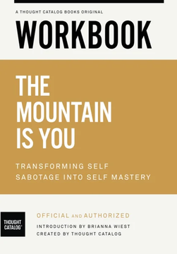 Workbook: The Mountain Is You: Transforming Self Sabotage into by Thought Catalog