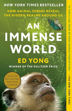 An Immense World: How Animal Senses Reveal the Hidden Realms Around by Ed Yong