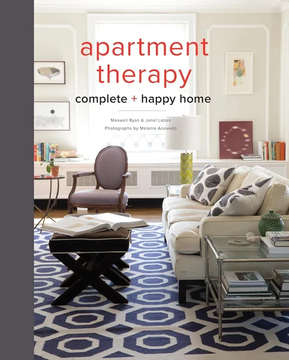 Apartment Therapy Complete and Happy Home by Maxwell Ryan, Janel Laban