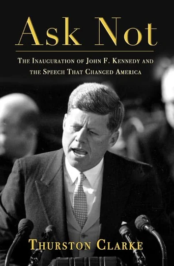 Ask Not: The Inauguration of John F. Kennedy by Thurston Clarke