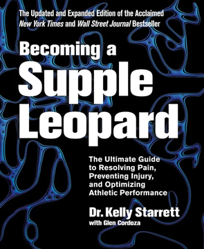 Becoming a Supple Leopard: The Ultimate Guide to Resolving Pain, Preventing Injury, and Optimizing Athletic Performance by Kelly Starrett and Glen Cordoza