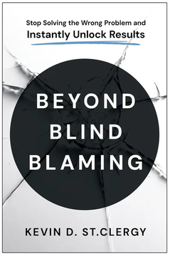 Beyond Blind Blaming: Stop Solving the Wrong Problem by Kevin St.Clergy