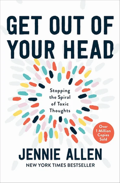 Get Out of Your Head: Stopping the Spiral of Toxic Thoughts by Jennie Allen