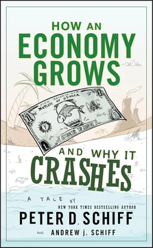 How an Economy Grows and Why It Crashes by Peter D. Schiff and Andrew J. Schiff