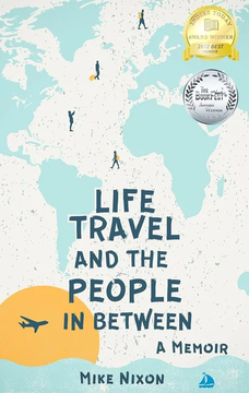 Life Travel And The People In Between: A Memoir by Mike Nixon
