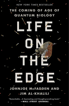 Life on the Edge: The Coming of Age of Quantum Biology by Johnjoe McFadden and Jim Al-Khalili