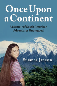 Once Upon a Continent: A Memoir of South American Adventures by Susanna Janssen