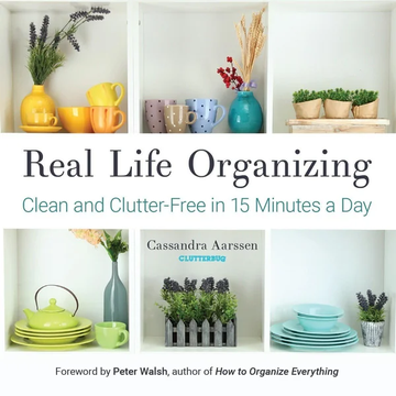 Real Life Organizing: Clean and Clutter-Free in 15 Minutes a Day by Cassandra Aarssen