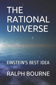 THE RATIONAL UNIVERSE: EINSTEIN'S BEST IDEA by Ralph Bourne