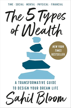 The 5 Types of Wealth: A Transformative Guide to Design Your Dream Life by Sahil Bloom