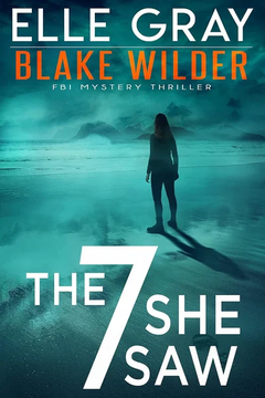 The 7 She Saw (Blake Wilder FBI Mystery Thriller Book 1) by Elle Gray