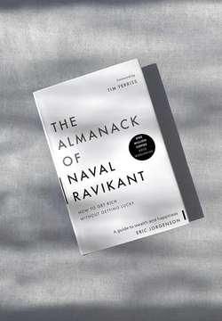 The Almanack of Naval Ravikant: A Guide to Wealth and Happiness by Eric Jorgenson