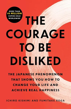 The Courage to Be Disliked by Ichiro Kishimi, Fumitake Koga book cover