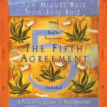 The Fifth Agreement: A Practical Guide to Self-Mastery by Don Miguel Ruiz