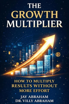 The Growth Multiplier: Multiply Results With the Same Effort, or Less by Jay Abraham, Villy Abraham