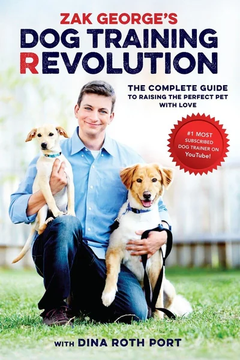 Zak George's Dog Training Revolution: The Complete Guide to Raising the Perfect Pet by Zak George, Dina Roth Port