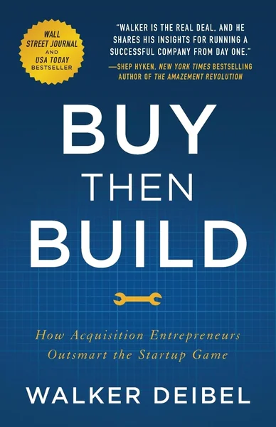Buy Then Build: How Acquisition Entrepreneurs Outsmart the Startup Game by Walker Deibel